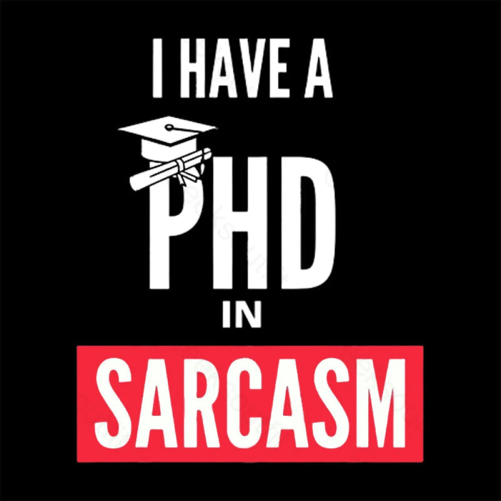 I Have A Phd In Sarcasm T-Shirt