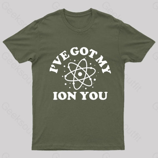 I Have Got My Ion You Nerd T-Shirt Army Green / S