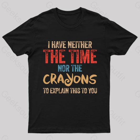 I Have Neither The Time Nor Crayons To Explain T-Shirt Black / S Yc