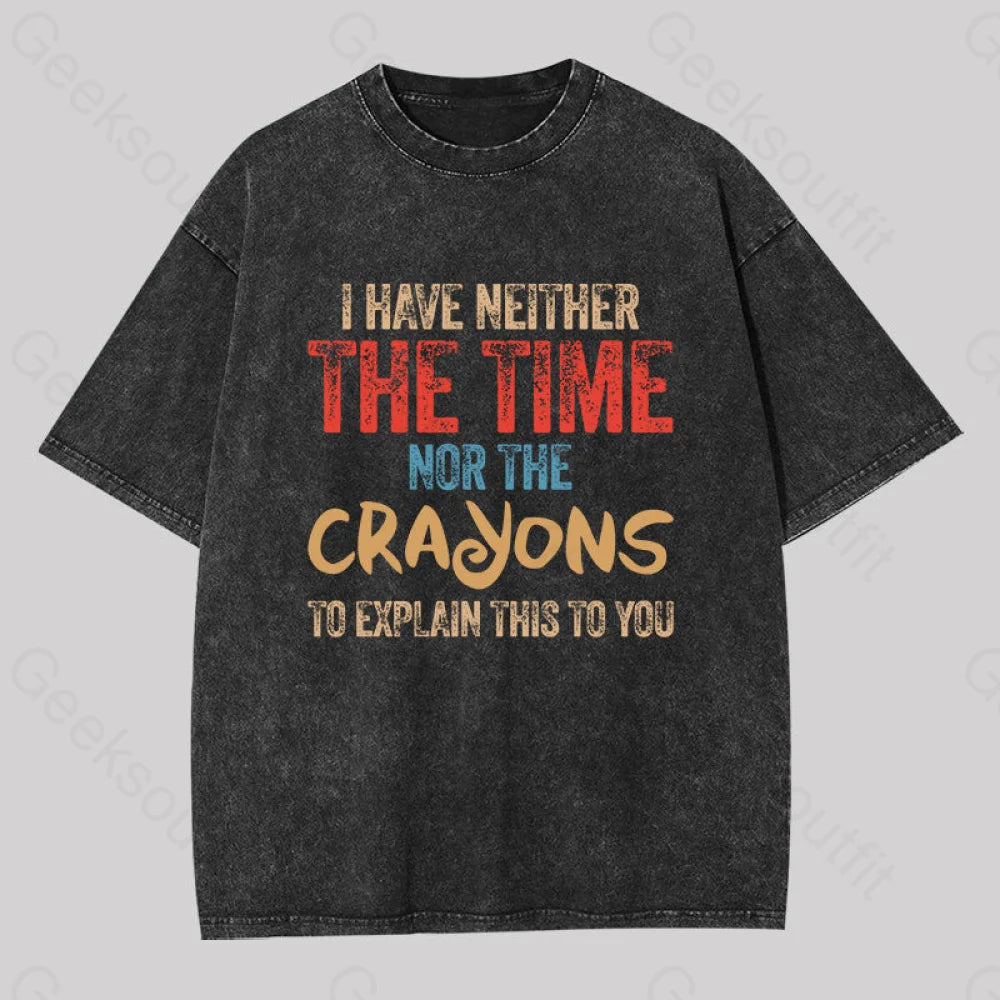 I Have Neither The Time Nor Crayons To Explain Washed T-Shirt Black / S