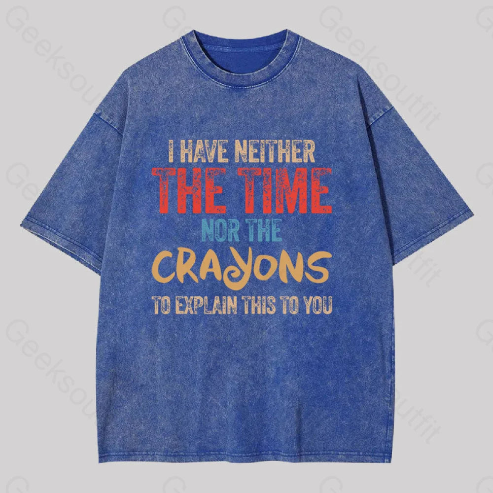 I Have Neither The Time Nor Crayons To Explain Washed T-Shirt Blue / S