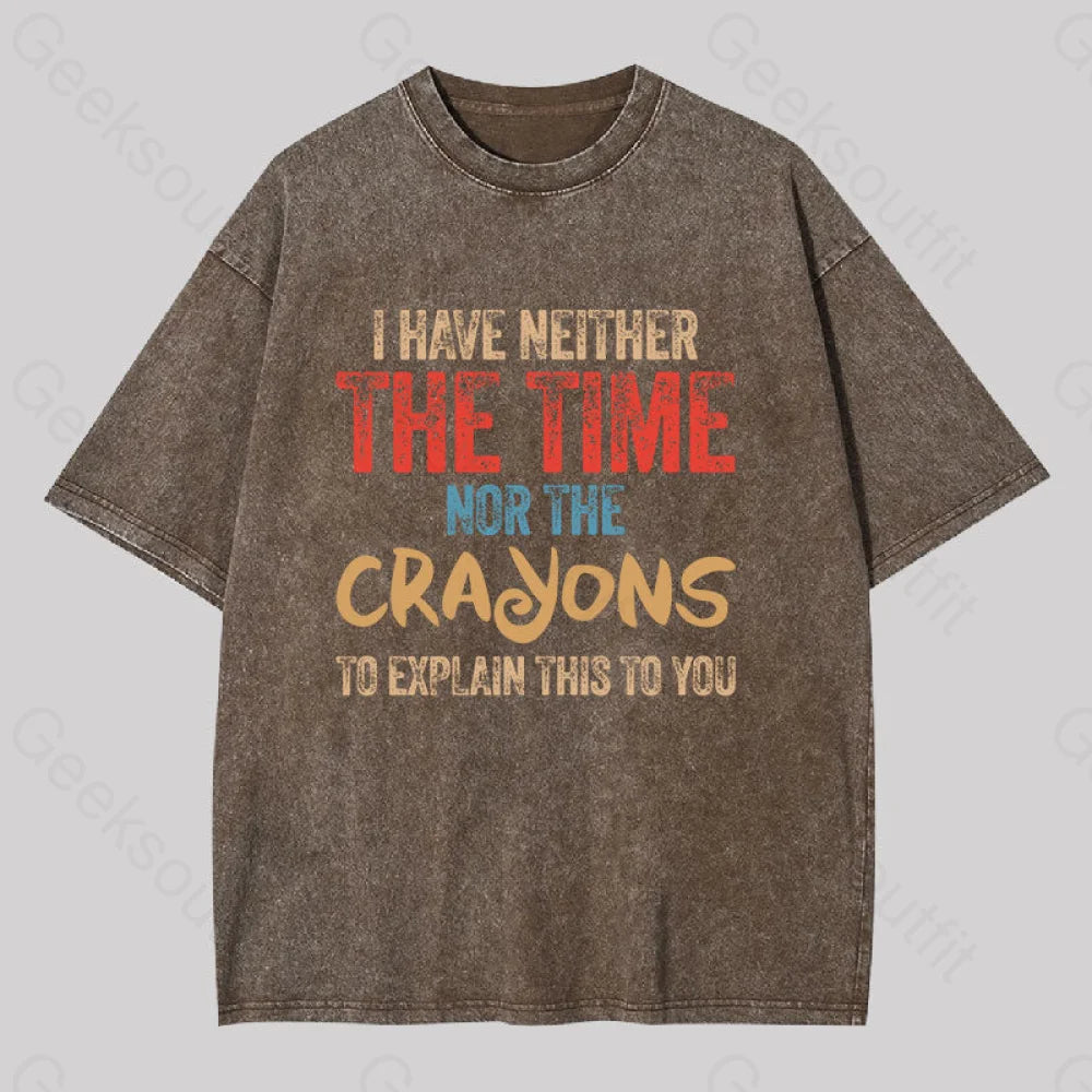 I Have Neither The Time Nor Crayons To Explain Washed T-Shirt Coffee / S