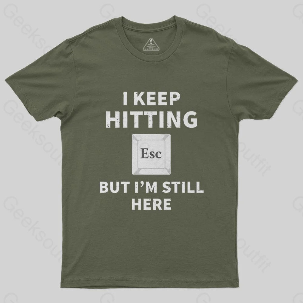 I keep hitting escape but I'm still here T-Shirt - Geeksoutfit