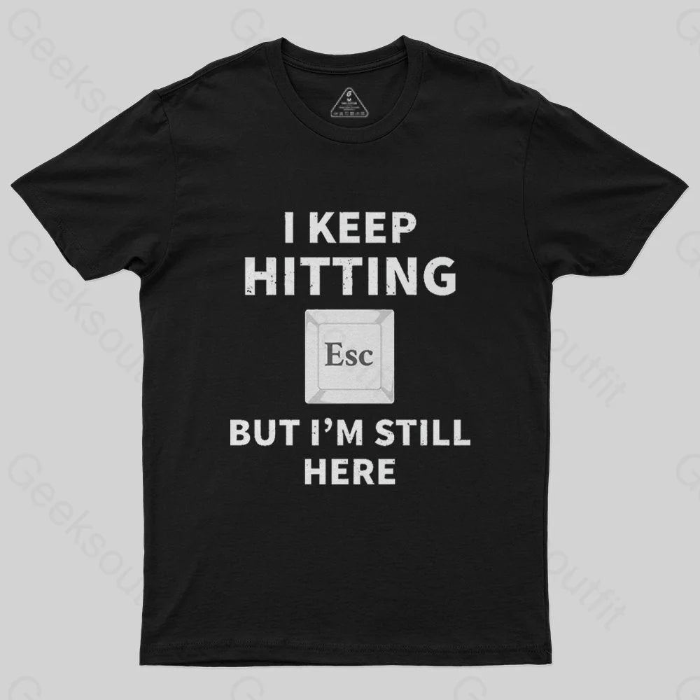 I keep hitting escape but I'm still here T-Shirt - Geeksoutfit