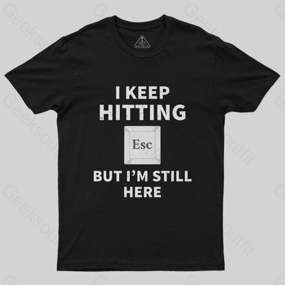 I keep hitting escape but I'm still here T-Shirt - Geeksoutfit