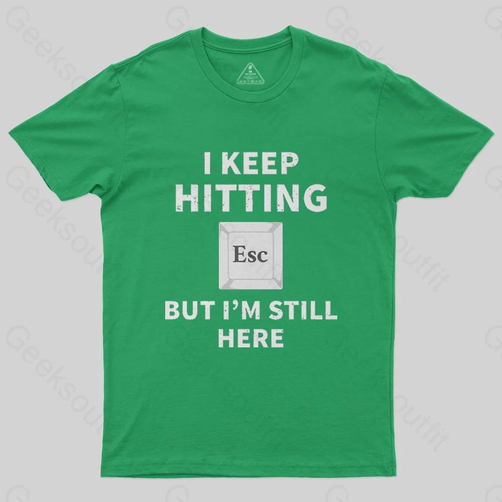 I keep hitting escape but I'm still here T-Shirt - Geeksoutfit