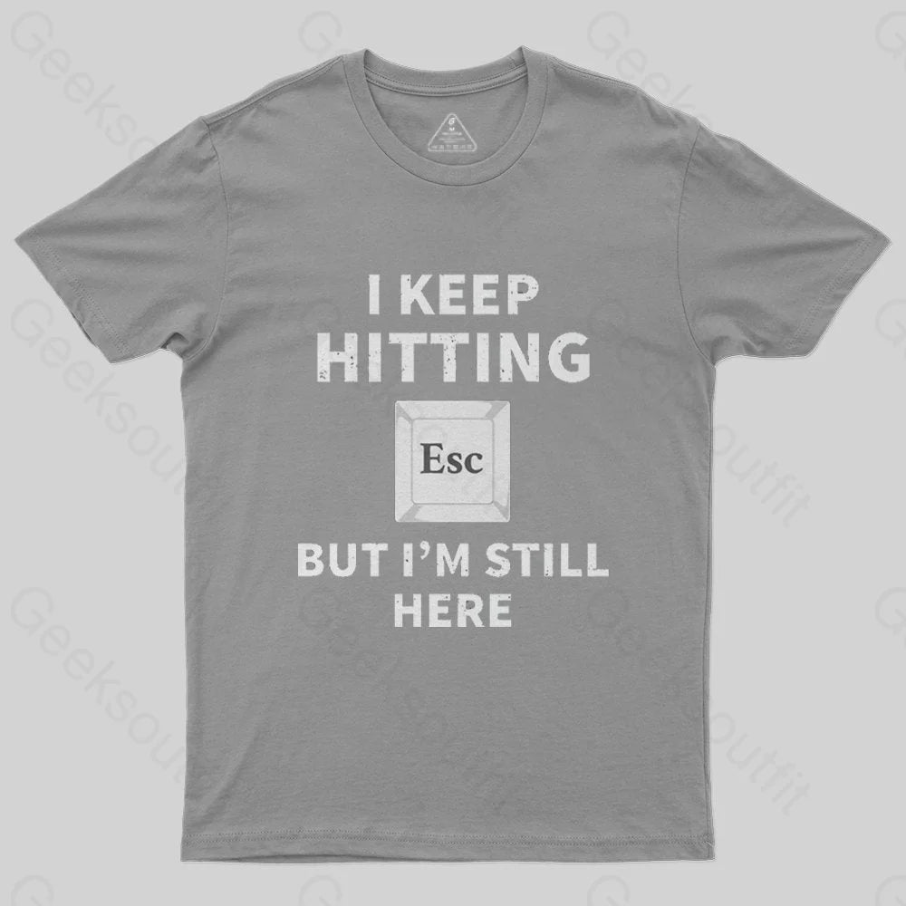 I keep hitting escape but I'm still here T-Shirt - Geeksoutfit