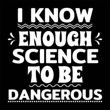 I Know Enough Science To Be Dangerous Geek T-Shirt