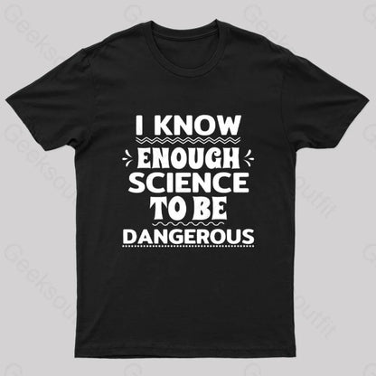 I Know Enough Science To Be Dangerous Geek T-Shirt Black / S