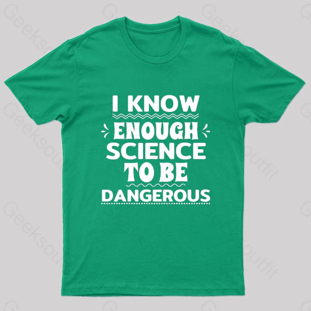 I Know Enough Science To Be Dangerous Geek T-Shirt Green / S