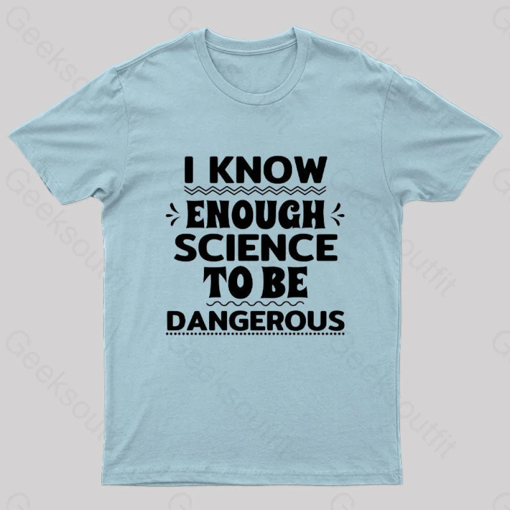 I Know Enough Science To Be Dangerous Geek T-Shirt Light Blue / S