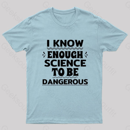 I Know Enough Science To Be Dangerous Geek T-Shirt Light Blue / S