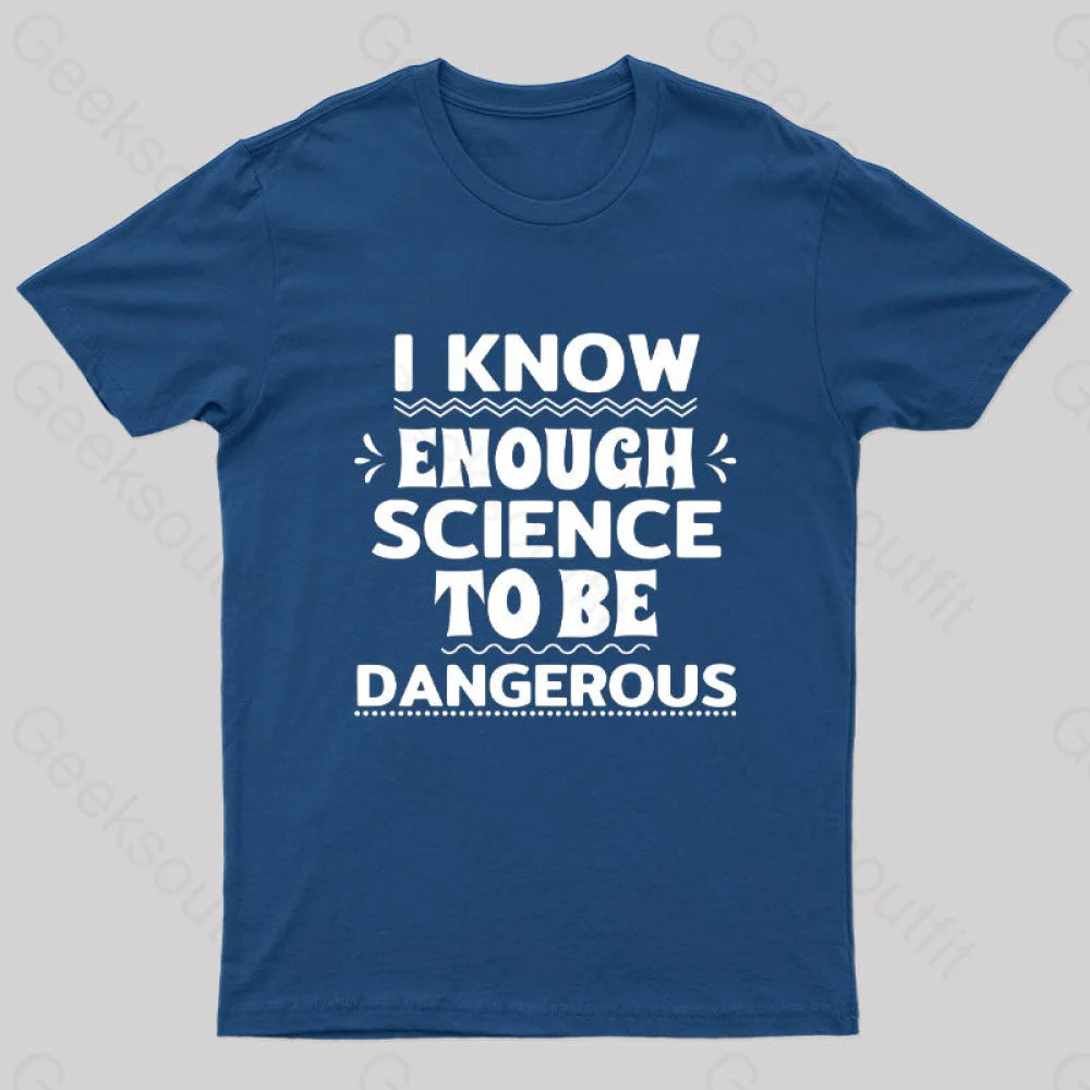 I Know Enough Science To Be Dangerous Geek T-Shirt Navy / S