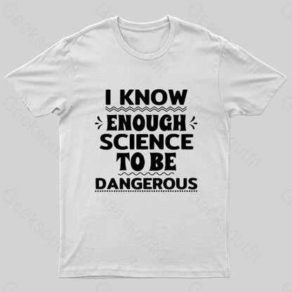 I Know Enough Science To Be Dangerous Geek T-Shirt White / S