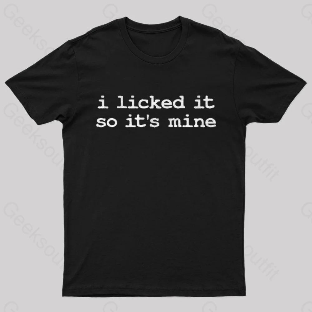 I Licked It So Its Mine Geek T-Shirt Black / S