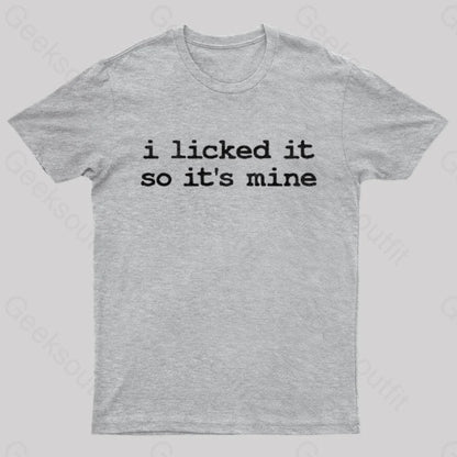 I Licked It So Its Mine Geek T-Shirt Grey / S