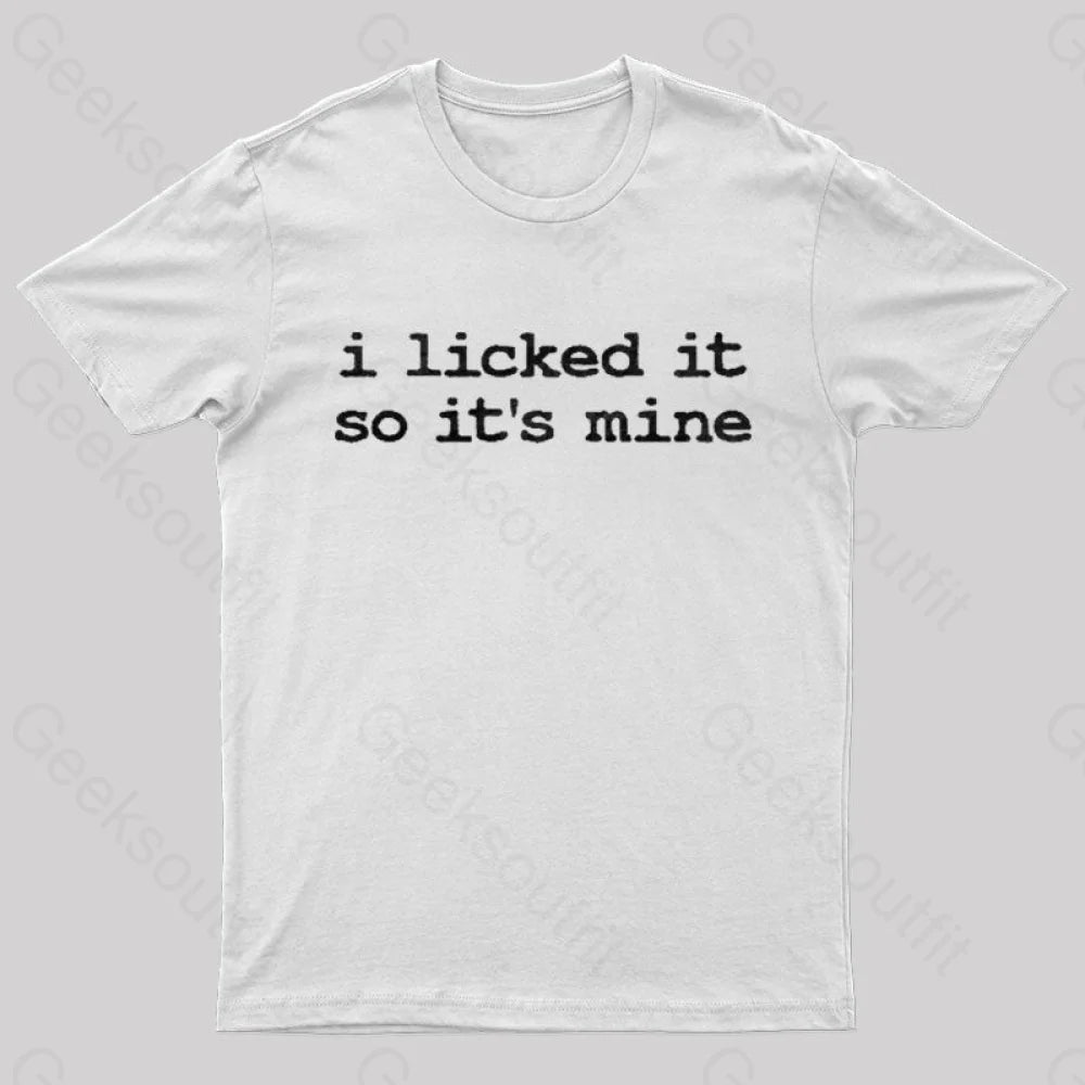 I Licked It So Its Mine Geek T-Shirt White / S