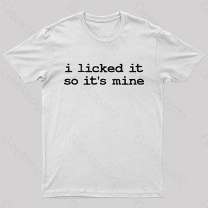 I Licked It So Its Mine Geek T-Shirt White / S