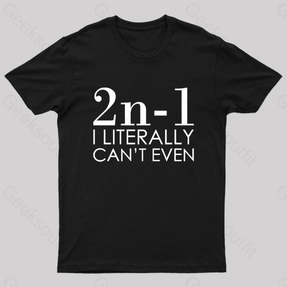 I Literally Can’t Even Geek T-Shirt Black / S