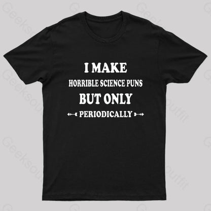 I Make Horrible Science Puns But Only Periodically Geek T-Shirt Black / S