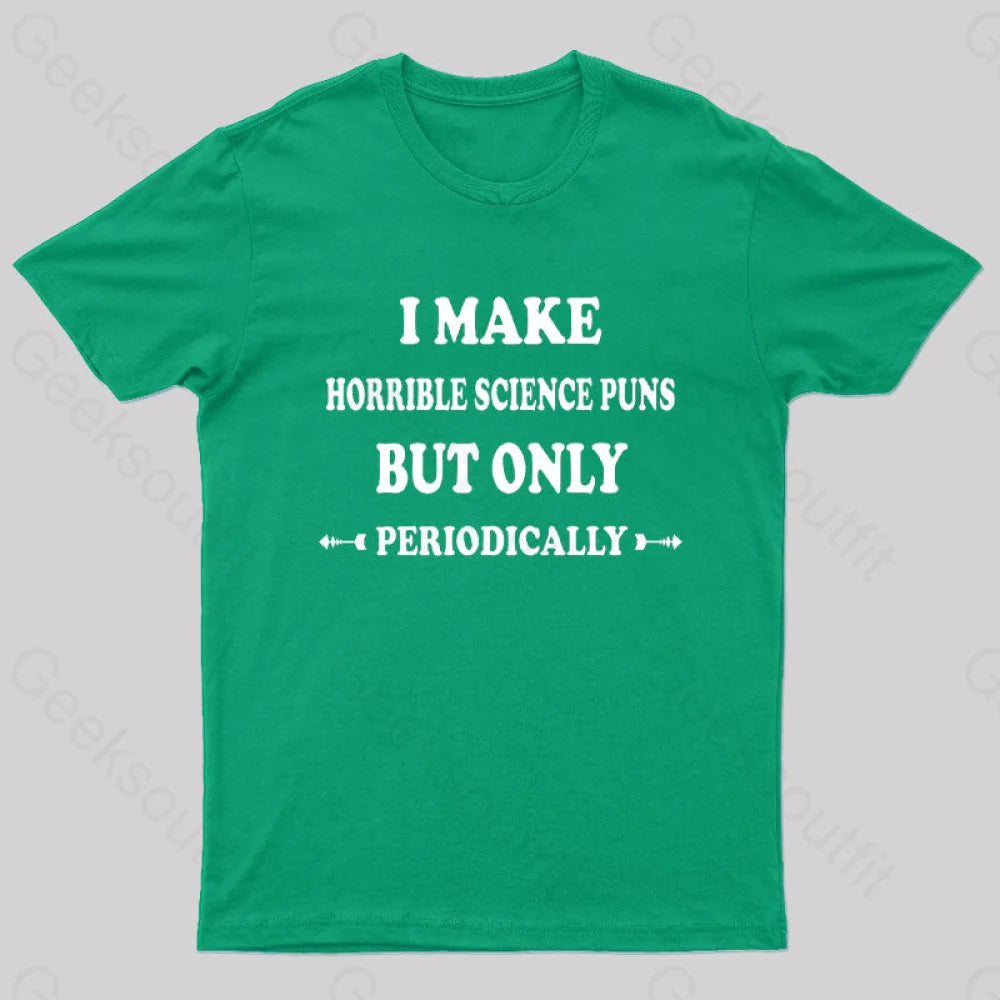 I Make Horrible Science Puns But Only Periodically Geek T-Shirt Green / S