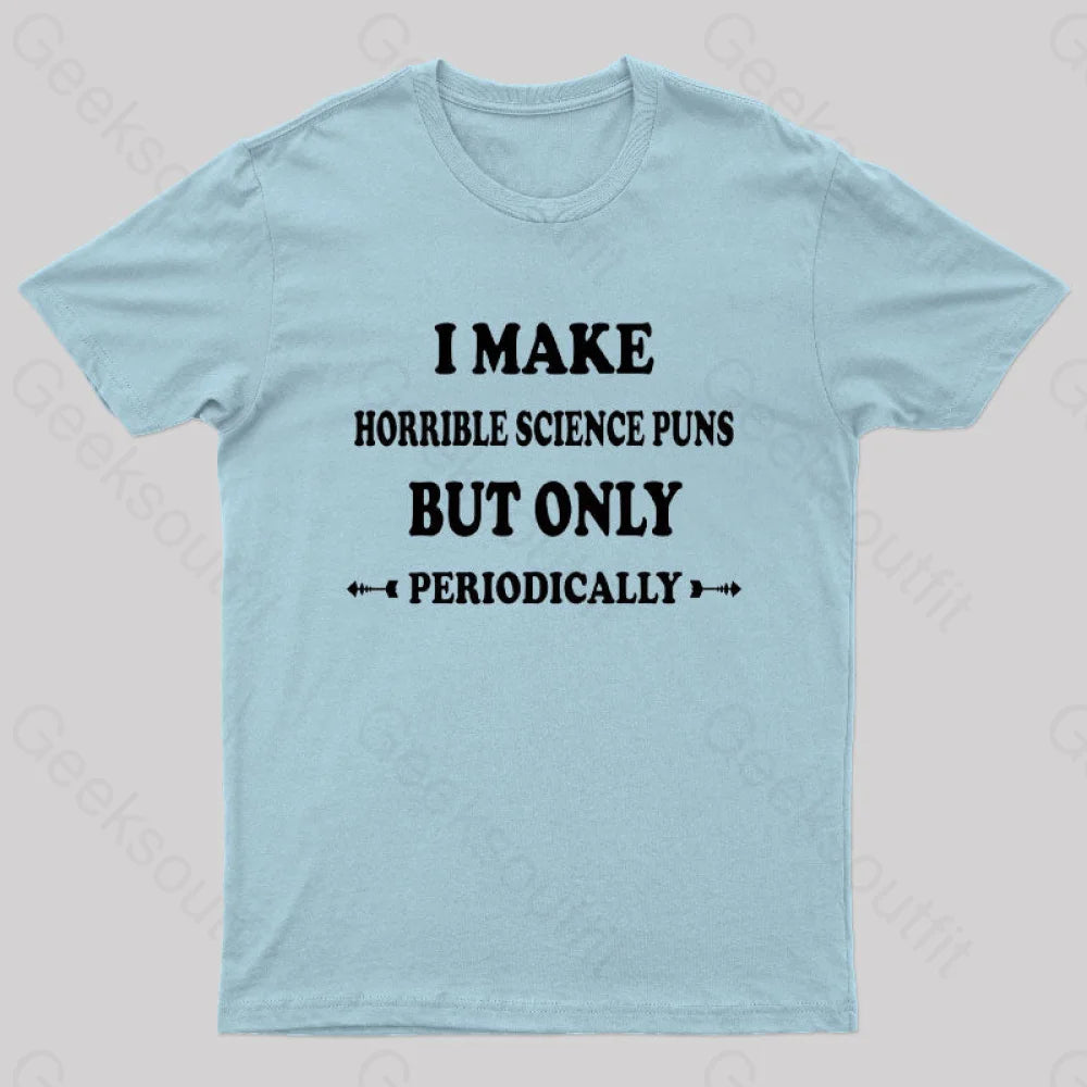 I Make Horrible Science Puns But Only Periodically Geek T-Shirt Light Blue / S