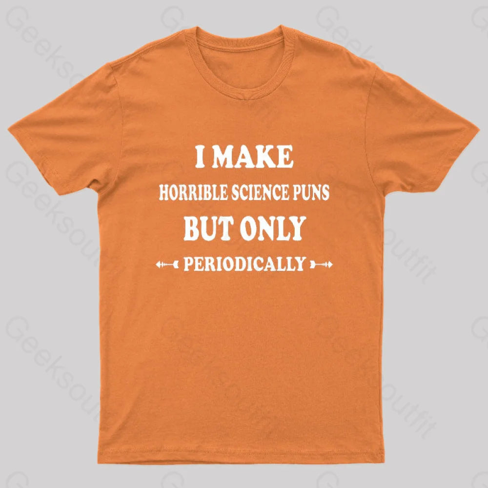 I Make Horrible Science Puns But Only Periodically Geek T-Shirt Orange / S