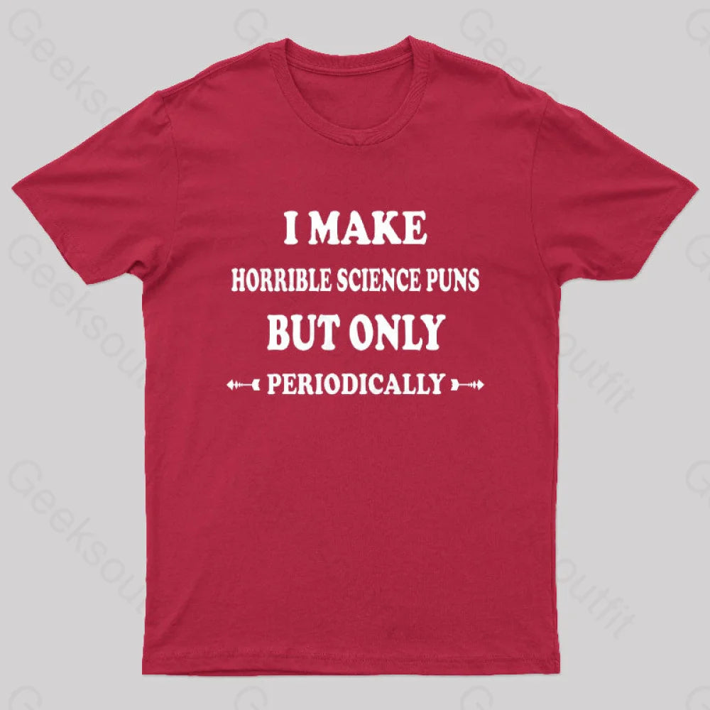 I Make Horrible Science Puns But Only Periodically Geek T-Shirt Red / S