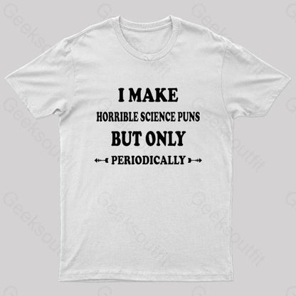 I Make Horrible Science Puns But Only Periodically Geek T-Shirt White / S