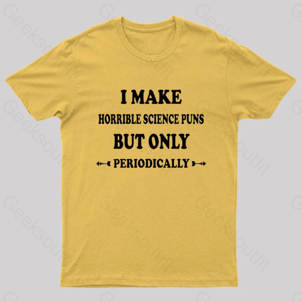 I Make Horrible Science Puns But Only Periodically Geek T-Shirt Yellow / S