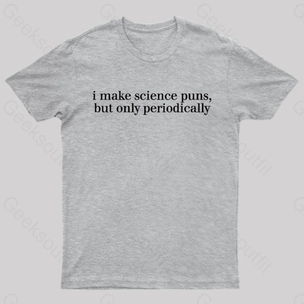 I Make Science Puns But Only Periodically Geek T-Shirt Grey / S