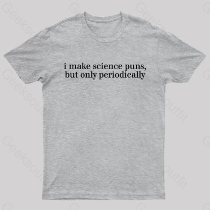 I Make Science Puns But Only Periodically Geek T-Shirt Grey / S