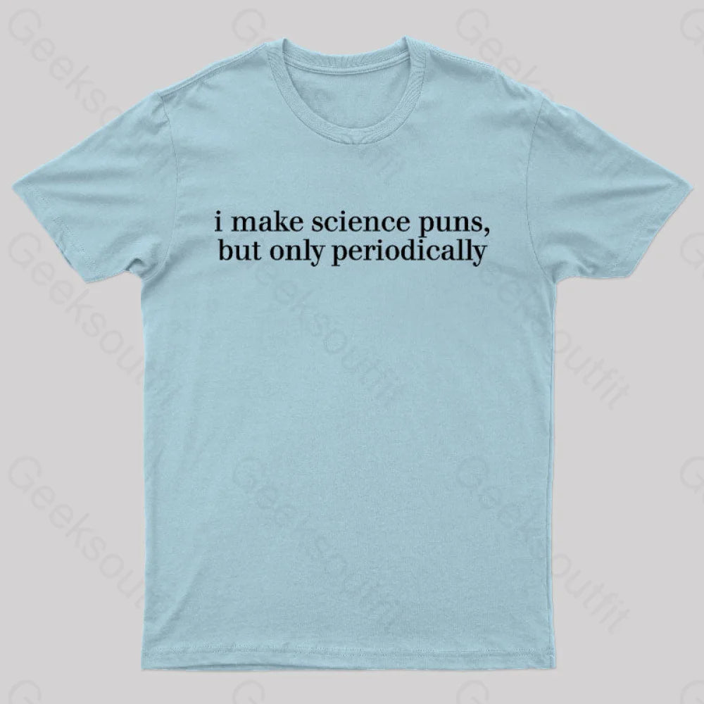 I Make Science Puns But Only Periodically Geek T-Shirt Light Blue / S