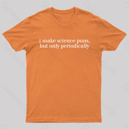 I Make Science Puns But Only Periodically Geek T-Shirt Orange / S