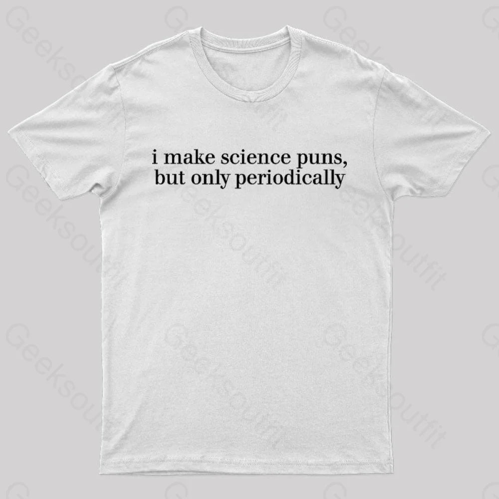 I Make Science Puns But Only Periodically Geek T-Shirt White / S