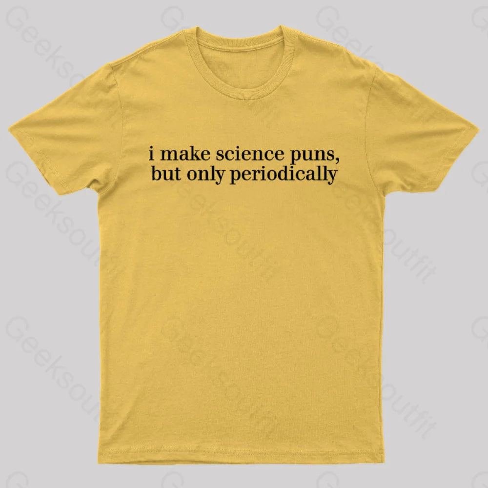 I Make Science Puns But Only Periodically Geek T-Shirt Yellow / S