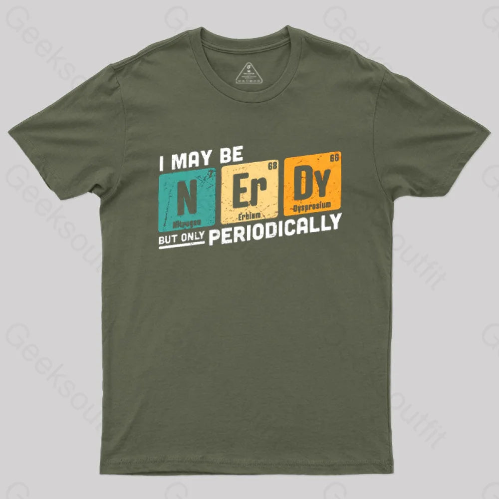 I May Be Nerdy But Only Periodically T-Shirt Army Green / S