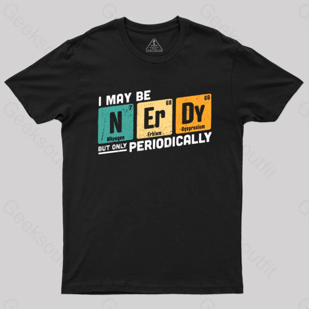 I May Be Nerdy But Only Periodically T-Shirt Black / S