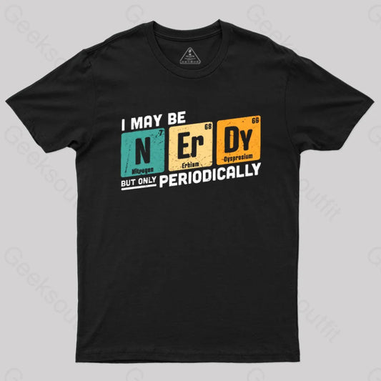 I May Be Nerdy But Only Periodically T-Shirt Black / S