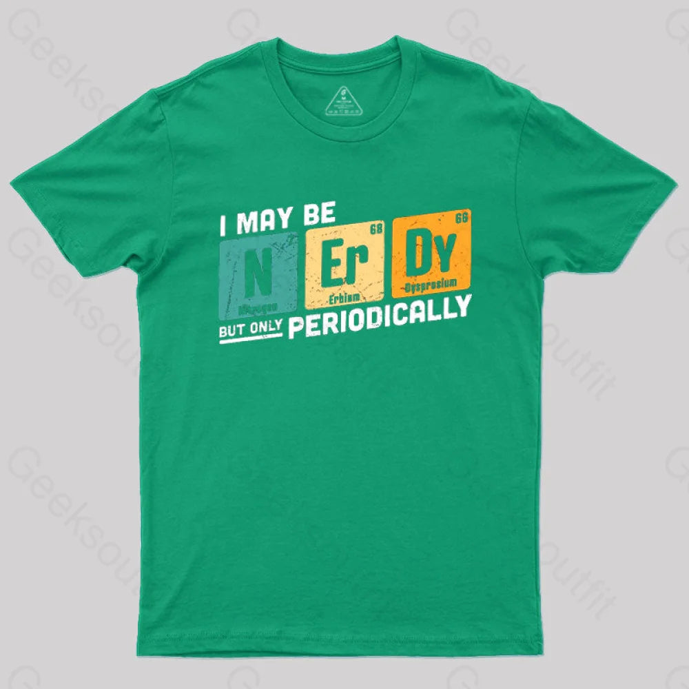 I May Be Nerdy But Only Periodically T-Shirt Green / S