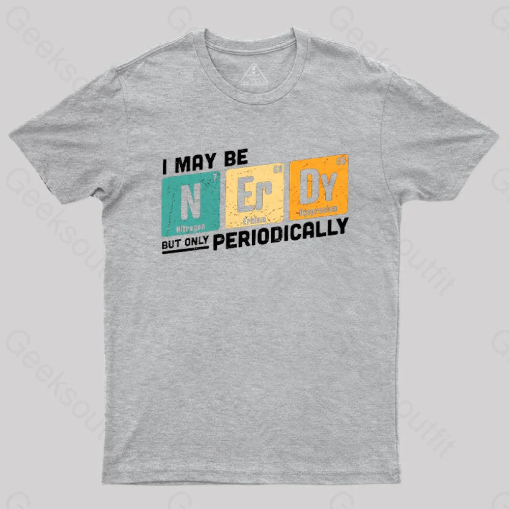 I May Be Nerdy But Only Periodically T-Shirt Grey / S