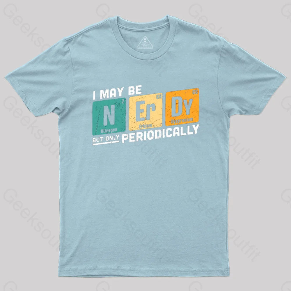 I May Be Nerdy But Only Periodically T-Shirt Light Blue / S