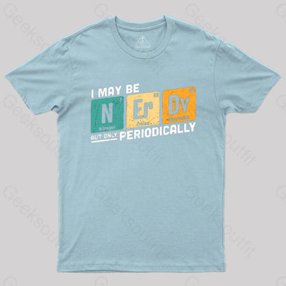 I May Be Nerdy But Only Periodically T-Shirt Light Blue / S