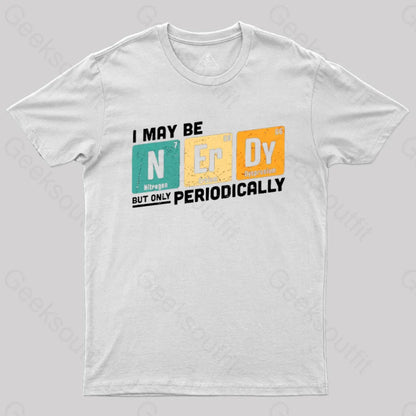 I May Be Nerdy But Only Periodically T-Shirt White / S