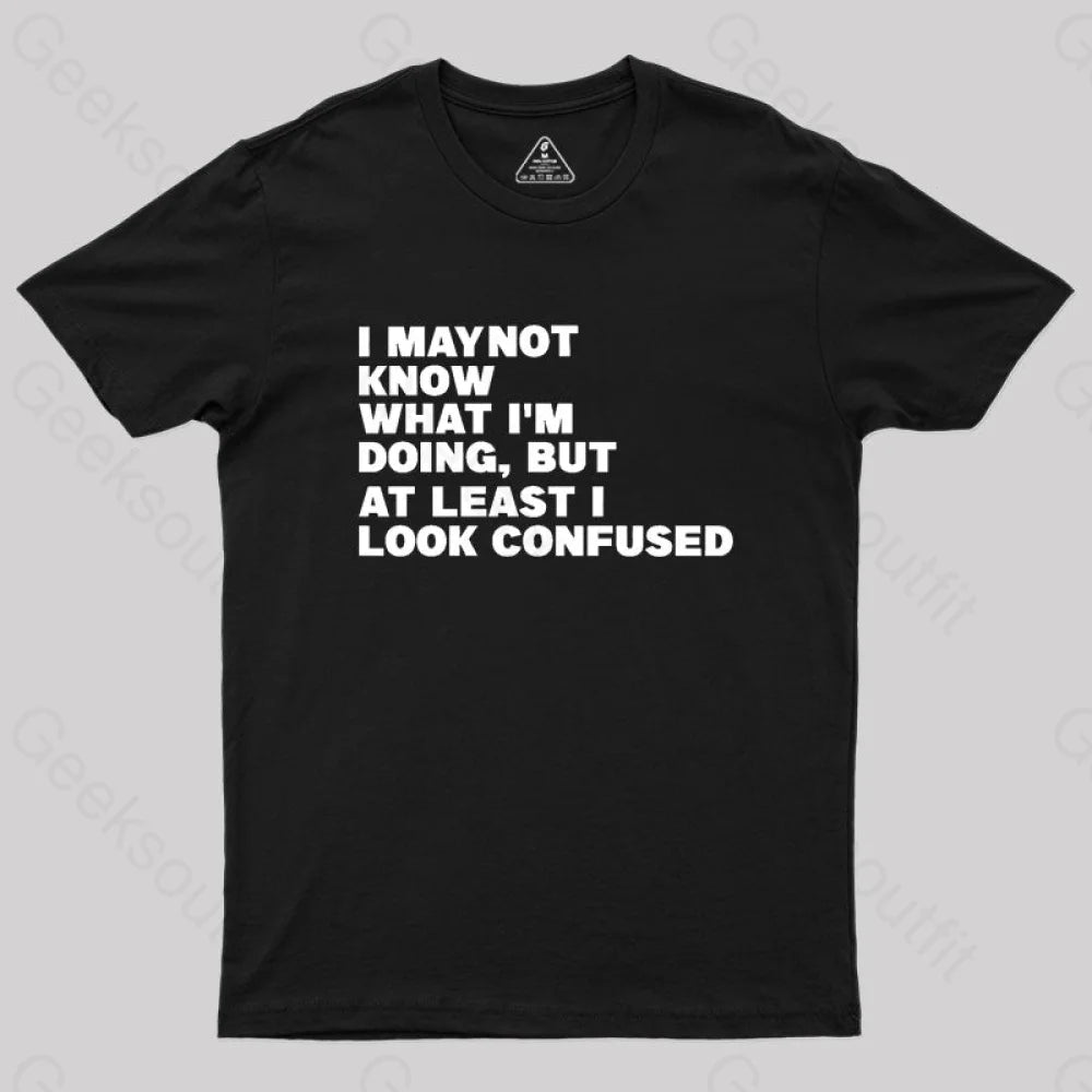 I May Not Know What I’m Doing Geek T-Shirt Black / S