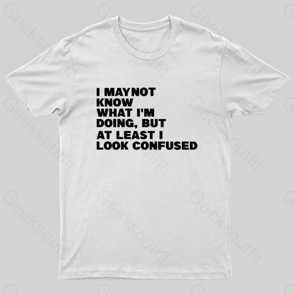 I May Not Know What I’m Doing Geek T-Shirt White / S