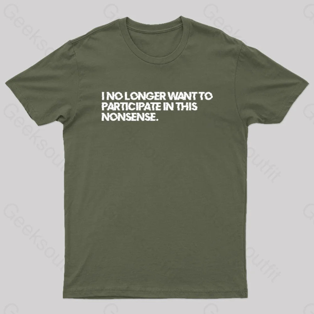 I No Longer Want To Participate In This Nonsense Geek T-Shirt Army Green / S