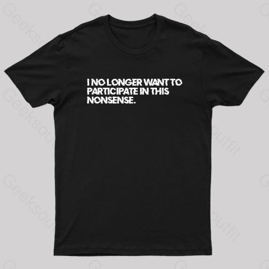 I No Longer Want To Participate In This Nonsense Geek T-Shirt Black / S