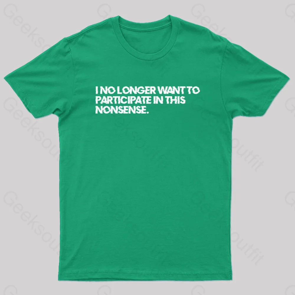 I No Longer Want To Participate In This Nonsense Geek T-Shirt Green / S