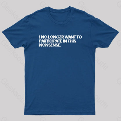 I No Longer Want To Participate In This Nonsense Geek T-Shirt Navy / S